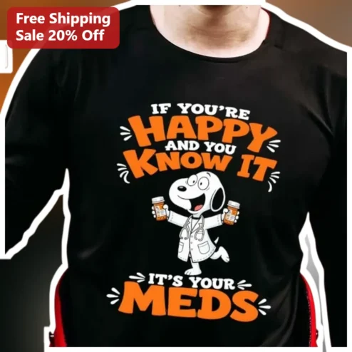 If You're Happy and You Know It's Your Meds Funny Dog Doctor Tee
