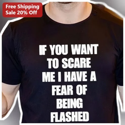 If You Want To Scare Me I Have A Fear Of Being Flashed Funny Anxiety Humor Graphic Tee For Men