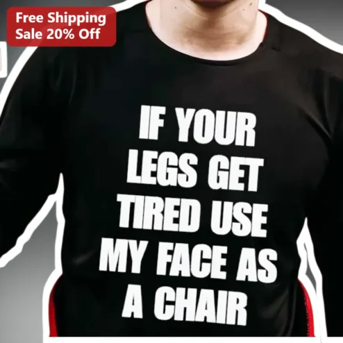 If Your Legs Get Tired Use My Face As A Chair Funny Graphic Tee