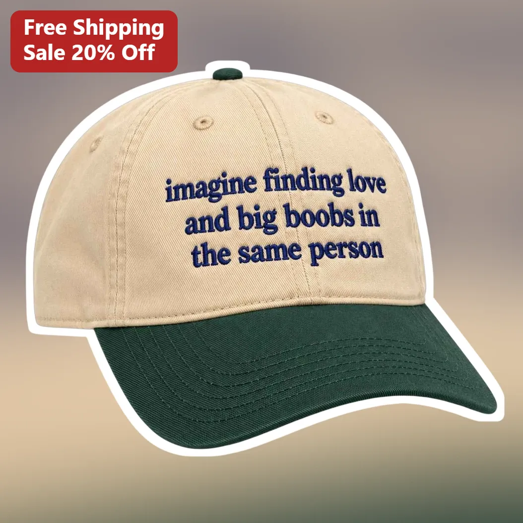 Imagine Finding Love And Big Boobs In The Same Person Cap Funny Sarcastic Dad Hat Gift For Women