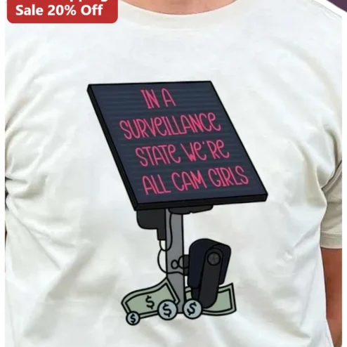In A Surveillance State We're All Cam Girls Tee Privacy Satire Graphic Shirt