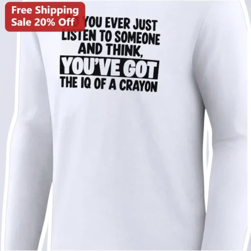 IQ of a Crayon Do You Ever Just Listen Long Sleeve Tee Funny Sarcastic Gift