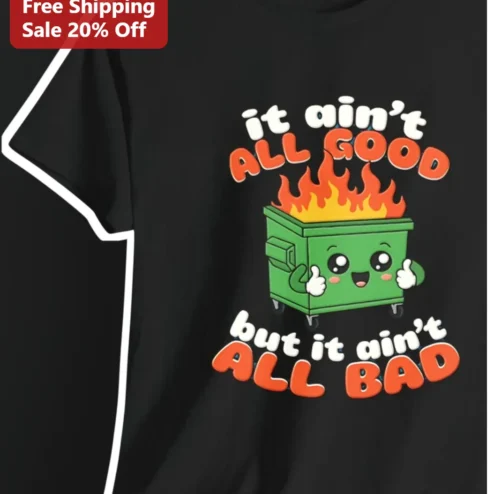 It Ain't All Good But It Ain't All Bad Dumpster Fire Graphic Tee