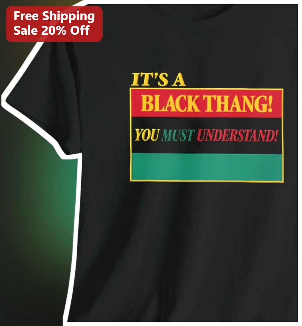 It's A Black Thang You Must Understand Tee African American Cultural Pride Gift