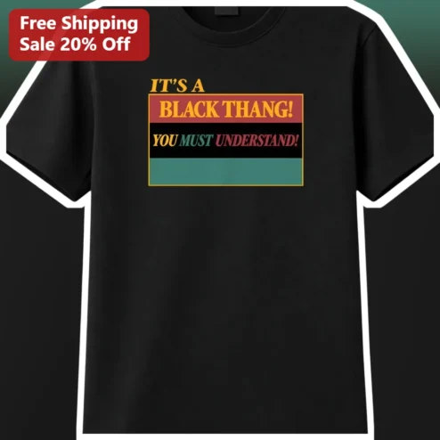 It's A Black Thang You Must Understand Tee African American Pride Graphic Shirt