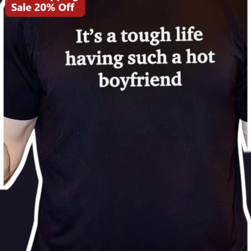 It's A Tough Life Having Such A Hot Boyfriend Tee Funny Relationship Humor Shirt For Women