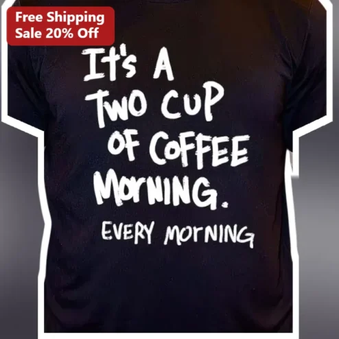 It's A Two Cup Of Coffee Morning Tee Funny Caffeine Addict Gift For Coffee Lovers