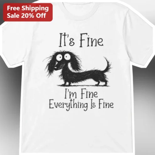 It's Fine I'm Fine Everything Is Fine Anxious Dachshund Meme Tee