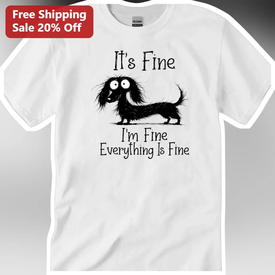 It's Fine I'm Fine Everything Is Fine Dachshund Meme Tee Anxiety Humor Gift for Dog Lovers