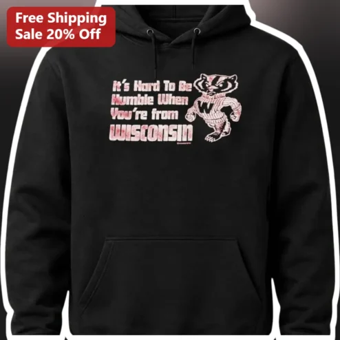It's Hard To Be Humble When You're From Wisconsin Hoodie Bucky Badger UW Madison State Pride Gift