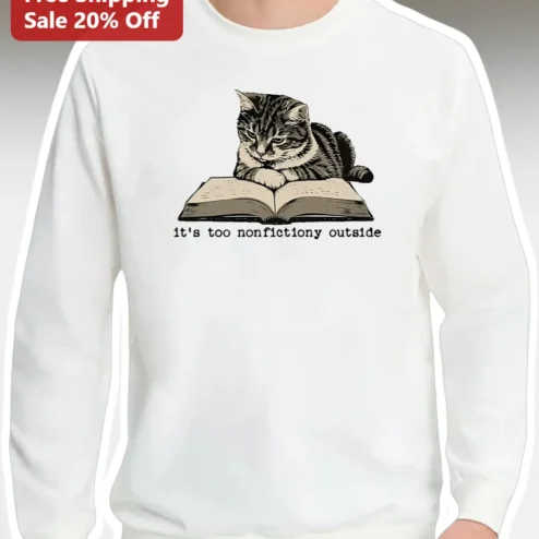 It's Too Nonfictiony Outside Funny Book Lover Sweatshirt Cat Reading Gift