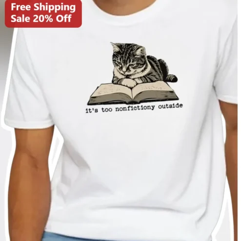 It's Too Nonfictiony Outside Tee Funny Book Lover Cat Reading Graphic Shirt for Introverts