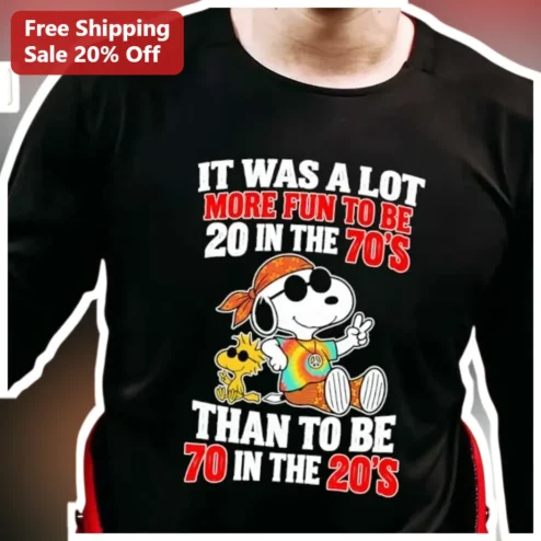 IT WAS A LOT MORE FUN TO BE 20 IN THE 70'S THAN TO BE 70 IN THE 20'S Snoopy Long Sleeve Shirt