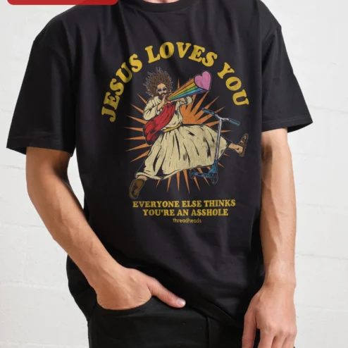 Jesus Loves You Everyone Else Thinks You're an Asshole Tee Funny Christian Sarcastic Gift