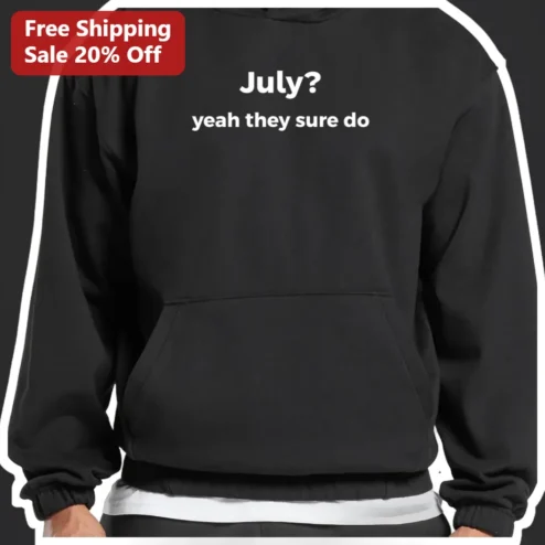 July? Yeah They Sure Do Hoodie Funny July Meme Gift Noah Cyrus Lyric Apparel