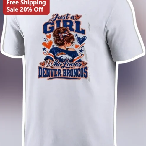 Just a Girl Who Loves Denver Broncos Tee Women's NFL Fan Shirt Gift for Her