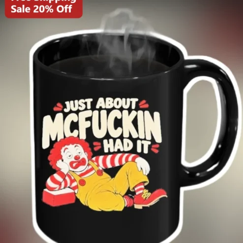 Just About Mcfucking Had It Mug Ronald McDonald Meme Funny Sarcastic Coffee Cup Gift for Gamers Adults