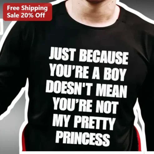 Just Because You're A Boy Doesn't Mean You're Not My Pretty Princess Long Sleeve Shirt