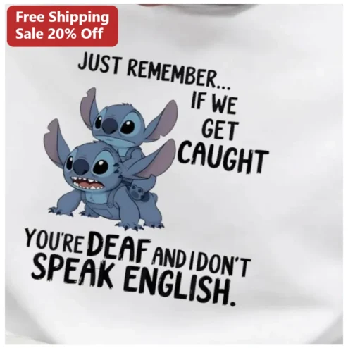 Just Remember If We Get Caught You're Deaf And I Don't Speak English Stitch Funny Graphic Tee