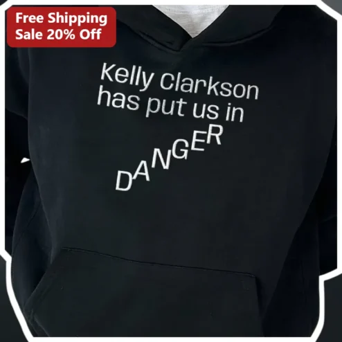 Kelly Clarkson Has Put Us In Danger Hoodie