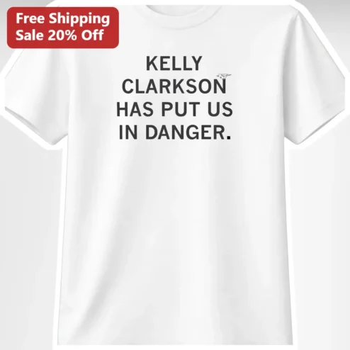 Kelly Clarkson Has Put Us In Danger Tee Pop Culture Quote Shirt
