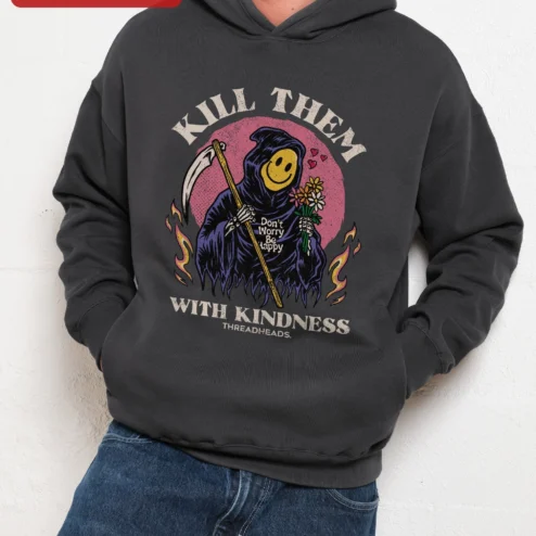 Kill Them With Kindness Don't Worry Be Happy Grim Reaper Hoodie