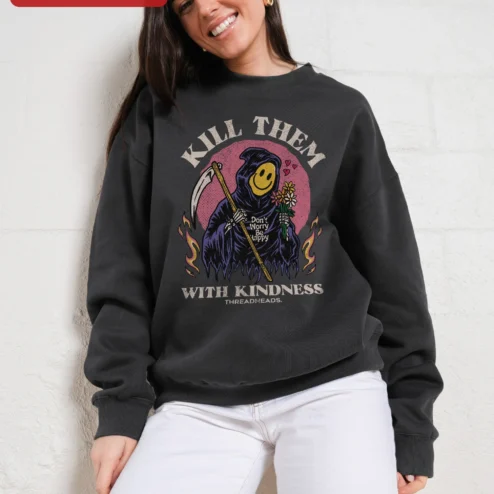 Kill Them With Kindness Don't Worry Be Happy Grim Reaper Smiley Face Sweatshirt