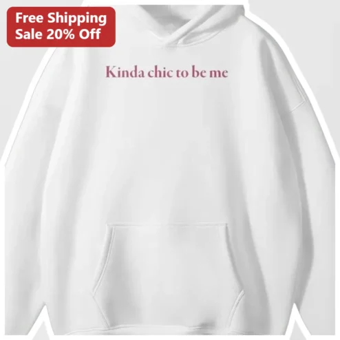 Kinda Chic To Be Me Hoodie Women Trendy Sassy Pullover Sweatshirt