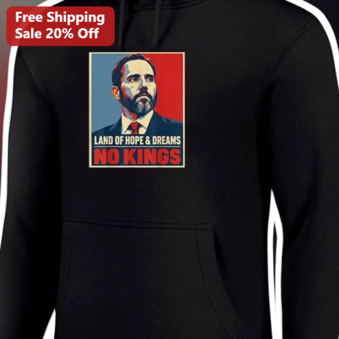 Land of Hope Dreams No Kings Justin Trudeau Hoodie Political Protest Art Apparel