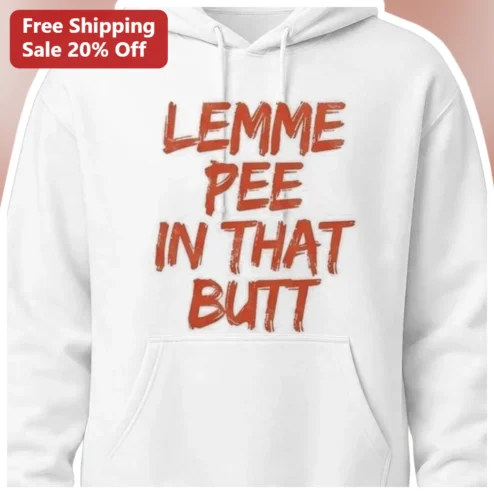 Lemme Pee In That Butt Hoodie Funny Crude Humor Meme Graphic Sweatshirt Gag Gift for Adults