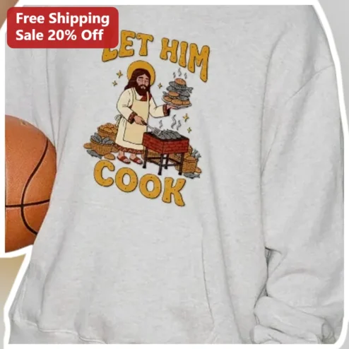 Let Him Cook Jesus BBQ Sweatshirt Funny Christian Meme Crewneck Gift for Men