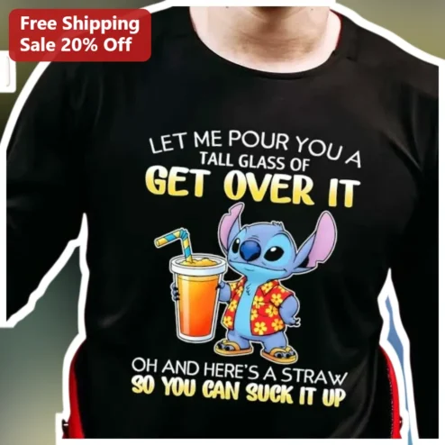 Let Me Pour You A Tall Glass Of Get Over It Stitch Tee Funny Sassy Graphic Shirt