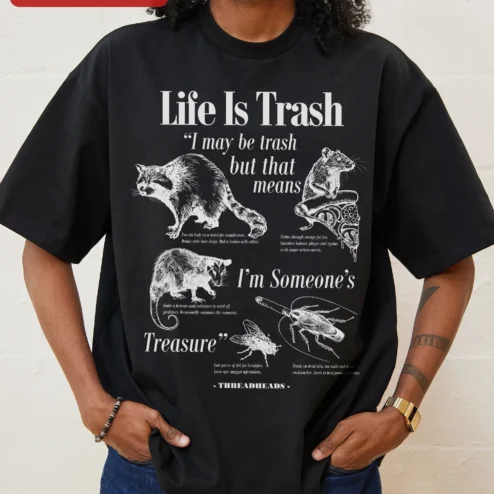 Life Is Trash I May Be Trash But That Means Im Someone's Treasure Tee