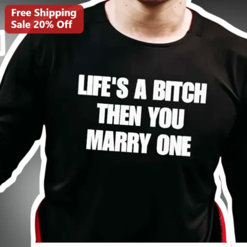 Life's A Bitch Then You Marry One Funny Marriage Gag Gift Tee