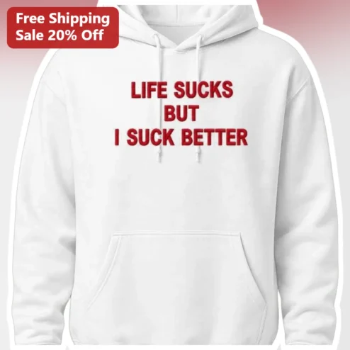 Life Sucks But I Suck Better Funny Hoodie Sarcastic Graphic Sweatshirt Gift for Adults