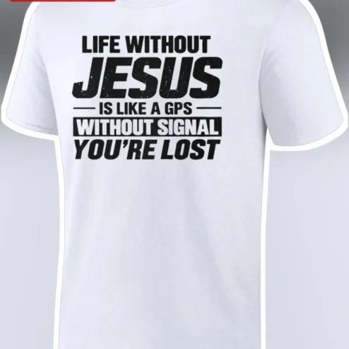 Life Without Jesus Is Like A GPS Without Signal You're Lost Christian Faith Tee