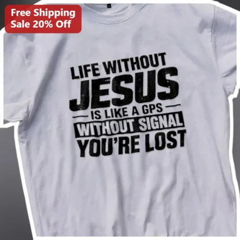 Life Without Jesus Is Like A GPS Without Signal You're Lost Tee Christian Faith Humor Gift