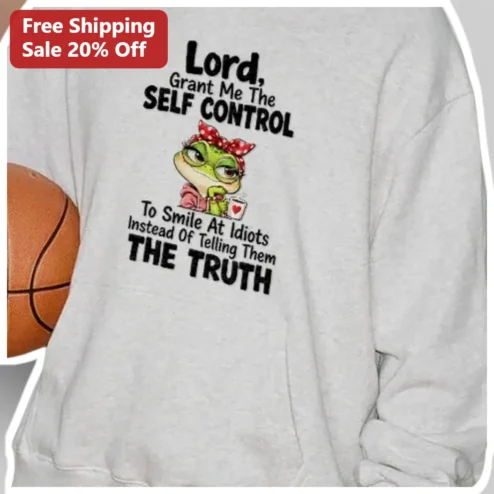 Lord Grant Me The Self Control Sweatshirt Smile At Idiots Instead Of Telling Them The Truth Funny Christian Humor Gift