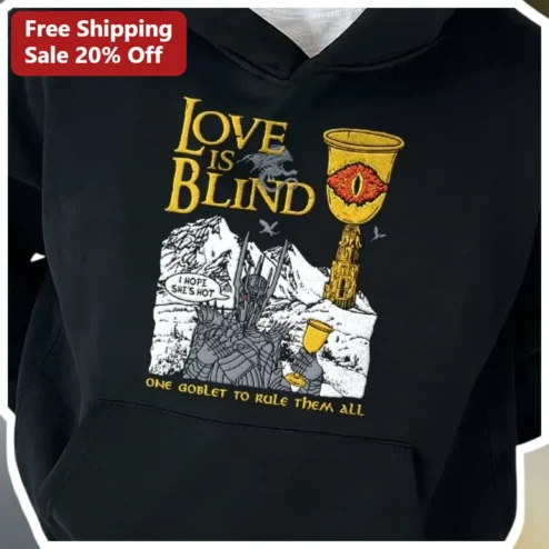 Love Is Blind I Hope She's Hot One Goblet To Rule Them All Sauron Parody Hoodie