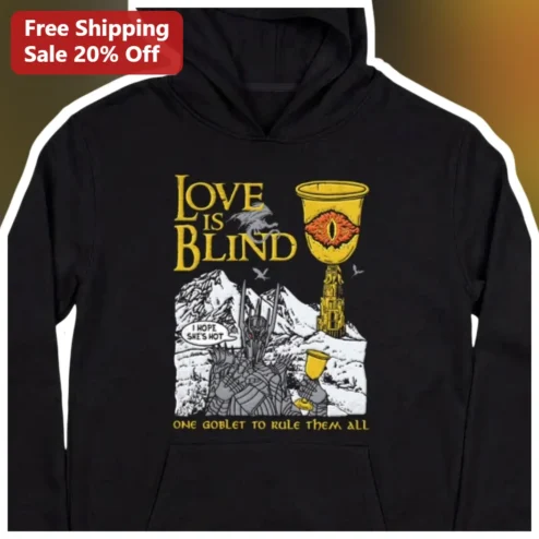 Love Is Blind One Goblet To Rule Them All Sauron Hoodie