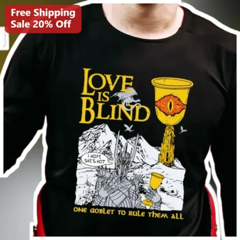 Love Is Blind One Goblet To Rule Them All Sauron Parody Tee