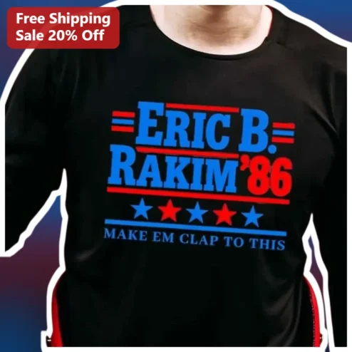 Make Em Clap To This Eric B. Rakim Long Sleeve Shirt Retro Hip Hop Golden Age Rap Lyric Tee