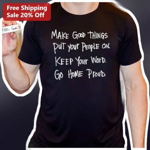 Make Good Things Put Your People On Keep Your Word Go Home Proud Leadership Motivational Tee