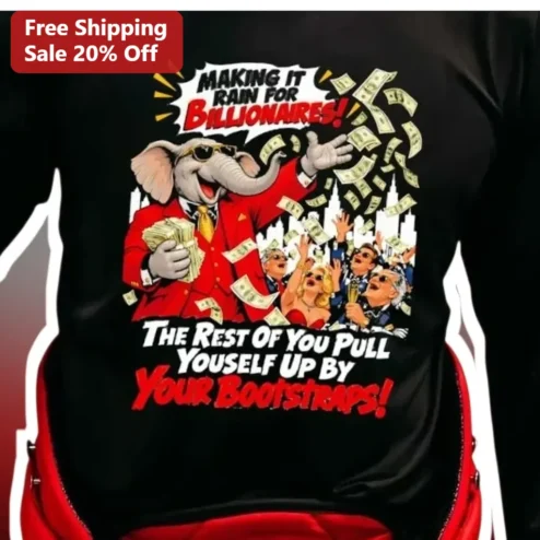 Making It Rain For Billionaires Pull Yourself Up By Your Bootstraps Political Satire Graphic Tee