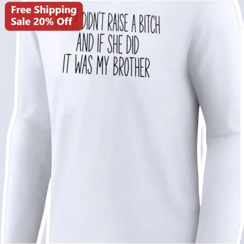 Mama Didn't Raise A Bitch And If She Did It Was My Brother Funny Sibling Quote Long Sleeve Shirt