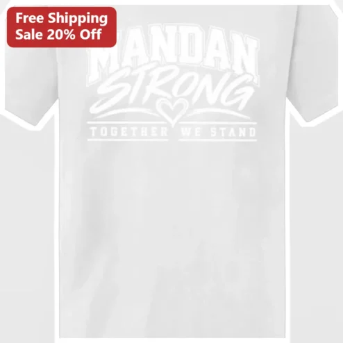 Mandan Strong Together We Stand Tee Mandan ND Community Unity Shirt