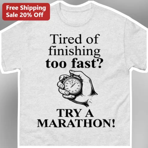 Marathon Funny Running Tee Tired of Finishing Too Fast Try a Marathon Gift for Runners