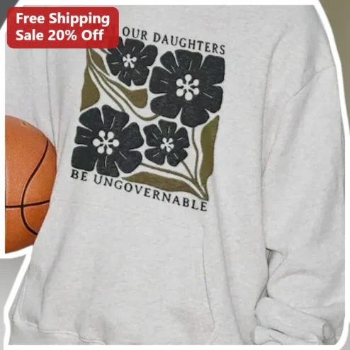 May Our Daughters Be Ungovernable Sweatshirt Psalm 144:12 Christian Daughter Gift