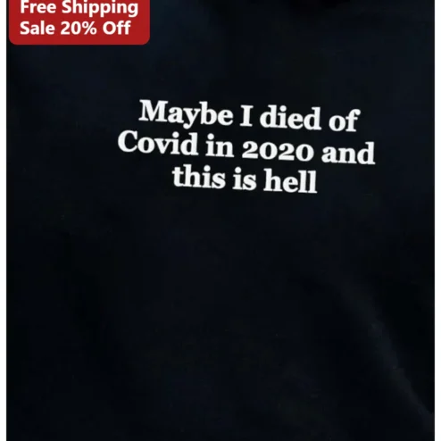 Maybe I Died of Covid in 2020 and This is Hell Tee Dark Humor Sarcastic Graphic Shirt for Adults