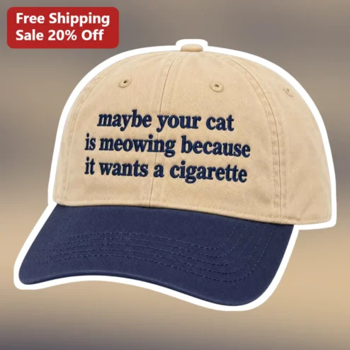Maybe Your Cat Is Meowing Because It Wants A Cigarette Funny Cat Meme Dad Hat